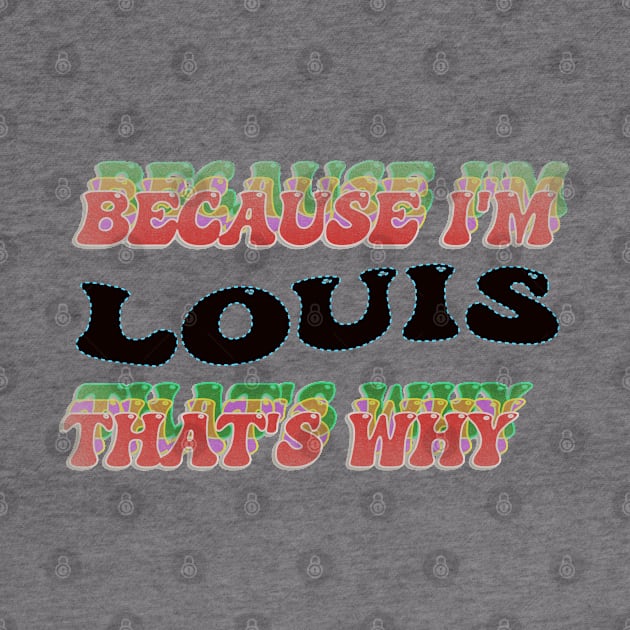 BECAUSE I AM LOUIS - THAT'S WHY by elSALMA